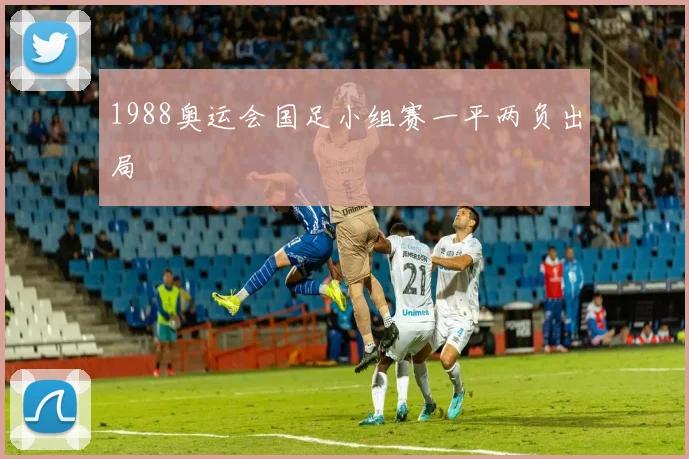 1988奥运会国足小组赛一平两负出局