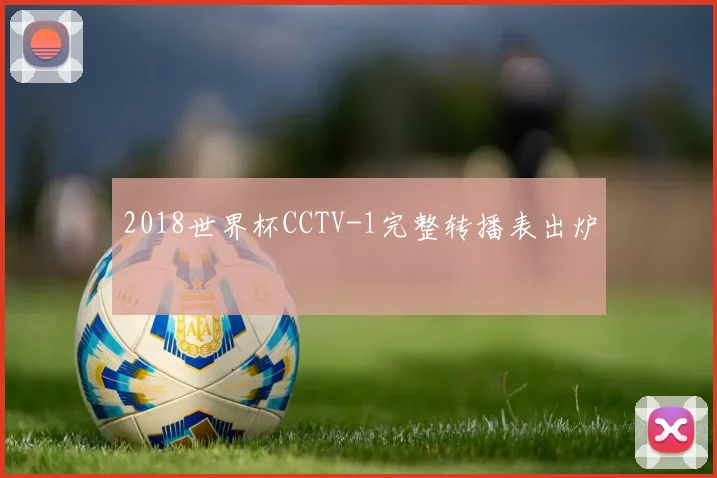 2018世界杯CCTV-1完整转播表出炉